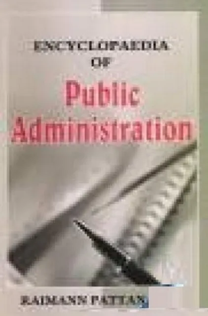 Encyclopaedia Of Public Administration (Bureaucracy, Politics and Administrative Challenge)