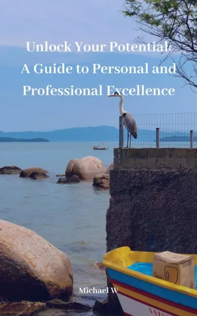 Unlock Your Potential: A Guide to Personal and Professional Excellence