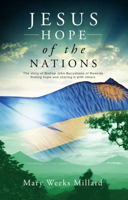 Jesus - Hope of the Nations : The story of Bishop John Rucyahana of Rwanda finding hope and sharing it with others