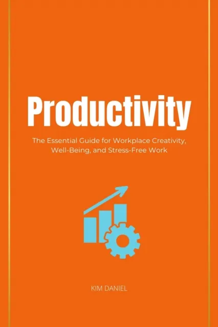 Productivity: The Essential Guide for Workplace Creativity, Well-Being, and Stress-Free Work