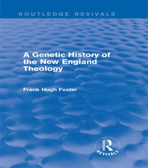 Genetic History of New England Theology (Routledge Revivals)