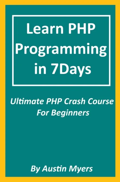 Learn PHP Programming in 7Days: Ultimate PHP Crash Course For Beginners