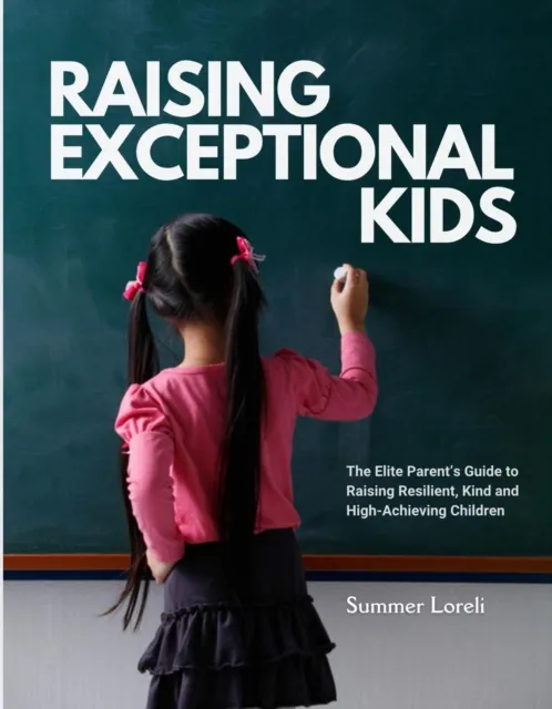 Raising Exceptional Kids:  The Elite Parent's Guide to Raising Resilient, Kind, and High-Achieving Children