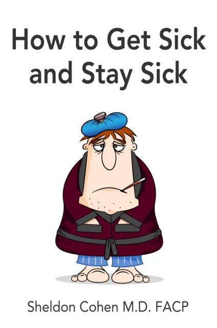 How to Get Sick and Stay Sick