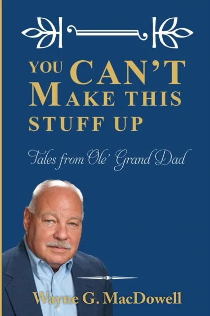 You Can't Make This Stuff Up: Tales from Ole' Grand Dad