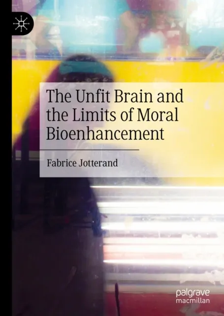 Unfit Brain and the Limits of Moral Bioenhancement
