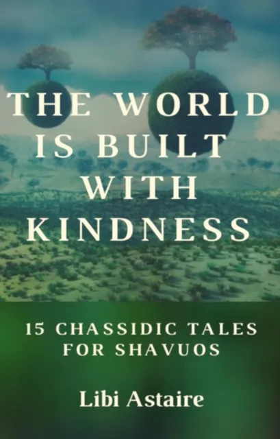 World Is Built With Kindness: 15 Chassidic Tales for Shavuos