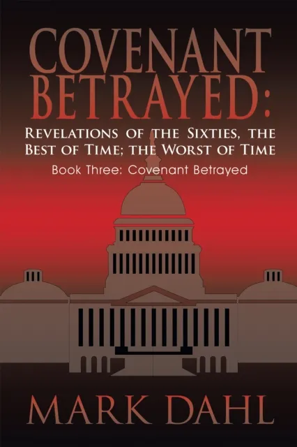Covenant Betrayed: Revelations of the Sixties, the Best of Time; the Worst of Time
