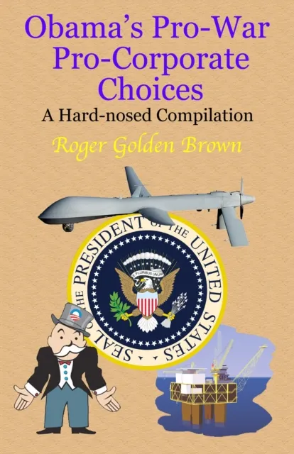 Obama's Pro-War, Pro-Corporate Choices, A Hard-nosed Compilation