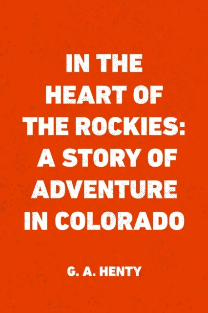 In the Heart of the Rockies: A Story of Adventure in Colorado