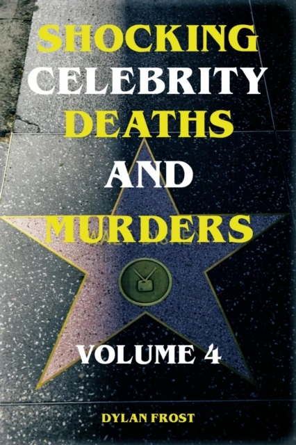 Shocking Celebrity Deaths and Murders Volume 4