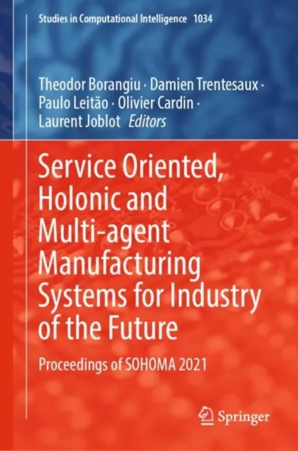 Service Oriented, Holonic and Multi-agent Manufacturing Systems for Industry of the Future