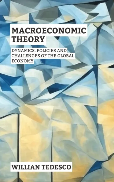 Macroeconomic Theory: Dynamics, Policies and Challenges of the Global Economy