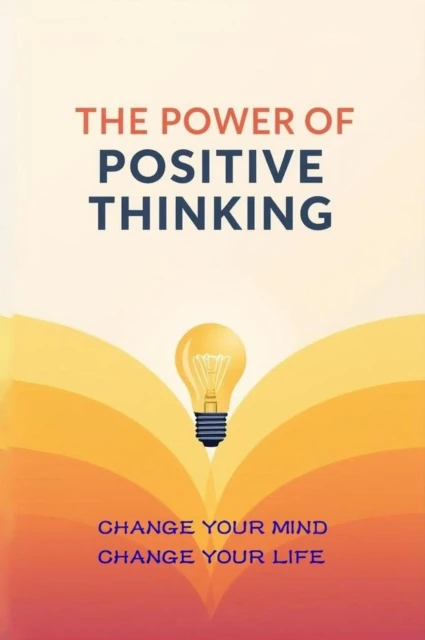 Power of Positive Thinking - Change Your Mind, Change Your Life