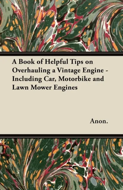 Book of Helpful Tips on Overhauling a Vintage Engine - Including Car, Motorbike and Lawn Mower Engines