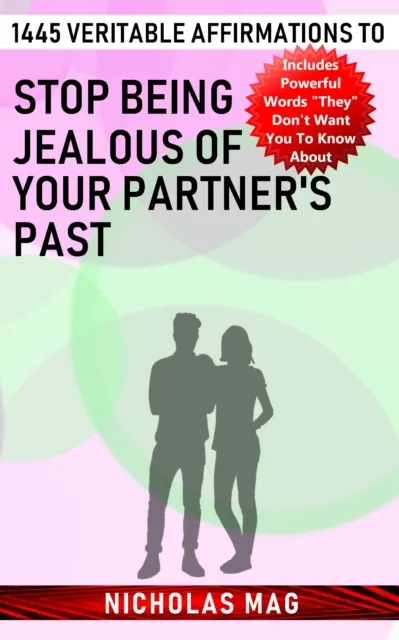 1445 Veritable Affirmations to Stop Being Jealous of Your Partner's Past