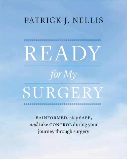 Ready for My Surgery: Be Informed, Stay Safe, and Take Control During Your Journey Through Surgery
