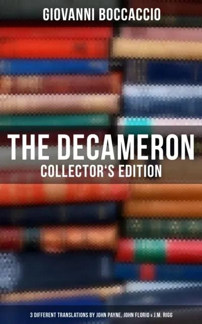 Decameron: Collector's Edition: 3 Different Translations by John Payne, John Florio & J.M. Rigg