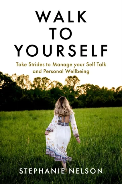 Walk to Yourself: Take Strides to Manage your Self Talk and Personal Wellbeing