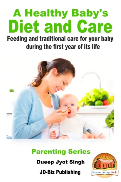 Healthy Baby's Diet and Care: Feeding and Traditional Care for Your Baby During The First Year of Its Life