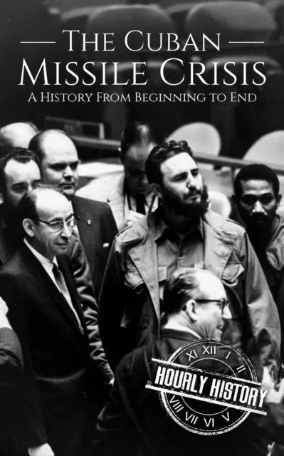 Cuban Missile Crisis: A History from Beginning to End