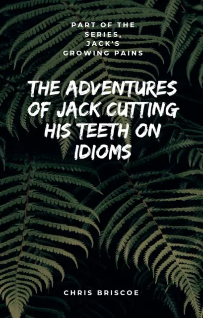 Adventures of Jack Cutting His Teeth on Idioms. Part of "Jack's Growing Pains Series."