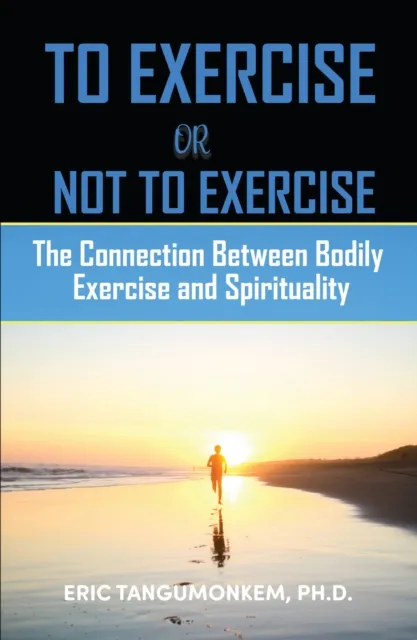 To Exercise or Not to Exercise: The Connection Between Bodily Exercise and Spirituality
