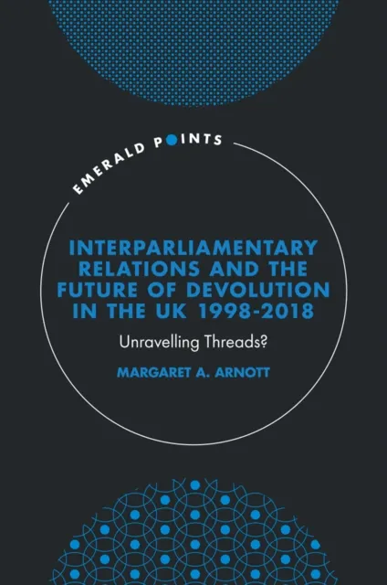 Interparliamentary Relations and the Future of Devolution in the UK 1998-2018