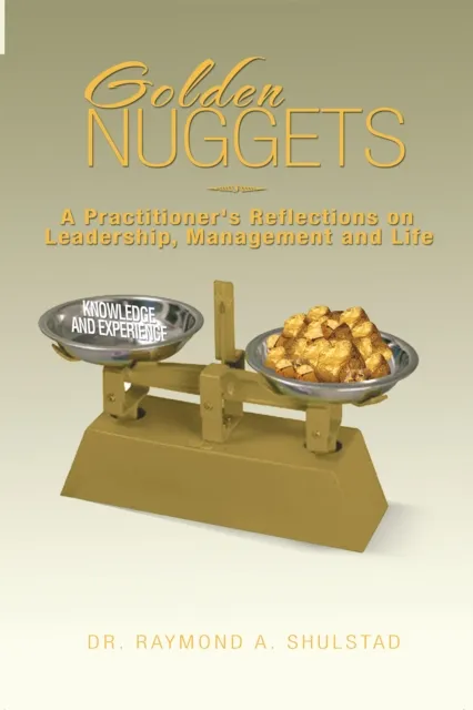 Golden Nuggets: a Practitioner'S Reflections on Leadership, Management and Life