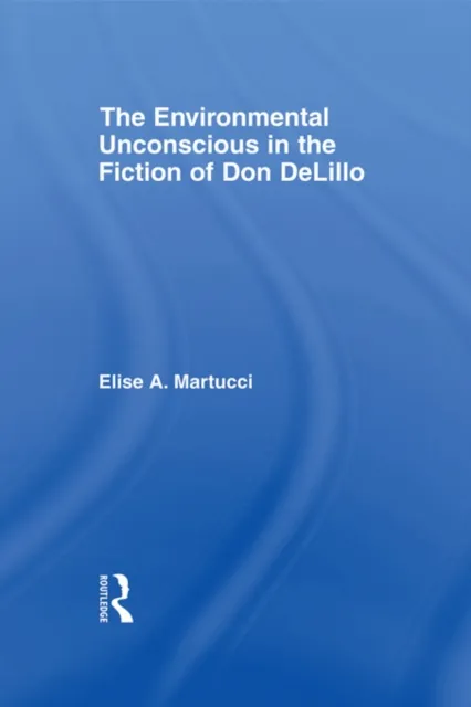 Environmental Unconscious in the Fiction of Don DeLillo