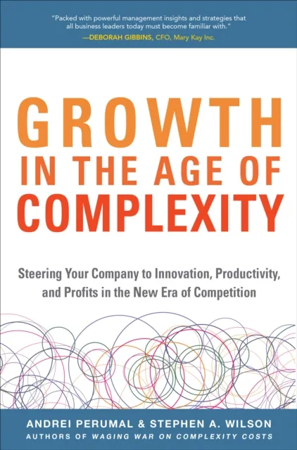 Growth in the Age of Complexity: Steering Your Company to Innovation, Productivity, and Profits in the New Era of Competition