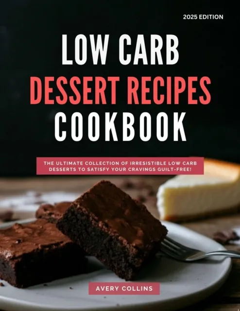 Low Carb Dessert Recipes Cookbook: The Ultimate Collection of Irresistible Low Carb Desserts to Satisfy Your Cravings Guilt-Free!