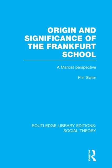 Origin and Significance of the Frankfurt School (RLE Social Theory)