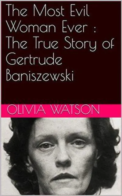 Most Evil Woman Ever : The True Story of Gertrude Baniszewski