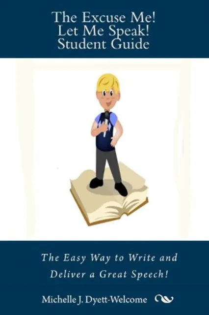 Excuse Me! Let Me Speak! Student Guide The Easy Way to Write and Deliver a Great Speech