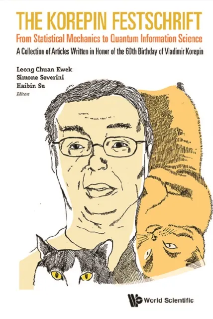 Korepin Festschrift, The: From Statistical Mechanics To Quantum Information Science - A Collection Of Articles Written In Honor Of The 60th Birthday Of Vladimir Korepin