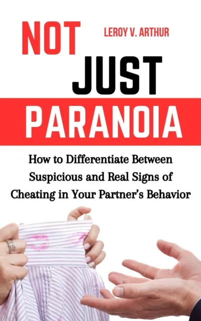 Not Just Paranoia: How to Differentiate Between Suspicious and Real Signs of Cheating in Your Partner's Behavior