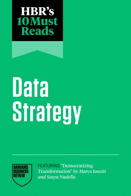 HBR's 10 Must Reads on Data Strategy (featuring "Democratizing Transformation" by Marco Iansiti and Satya Nadella)