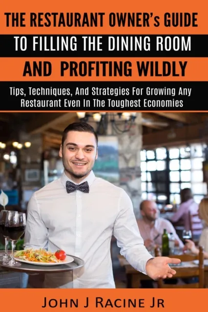 Restaurant Owner's Guide To Filling The Dining Room and Profiting Wildly