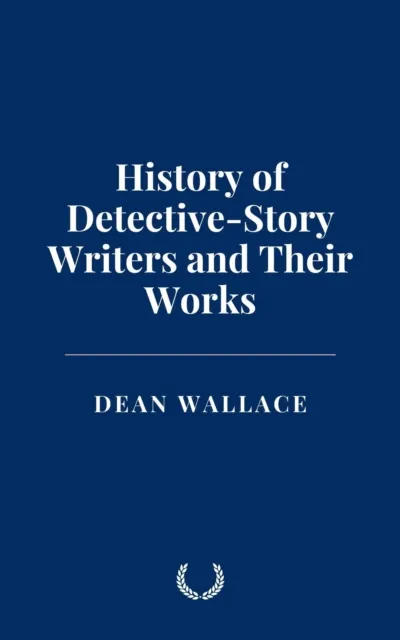 History of Detective-Story Writers and Their Works