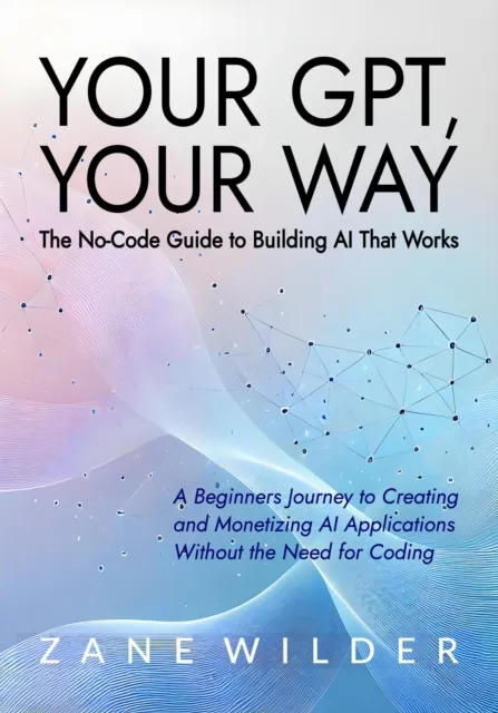 Your GPT, Your Way: The No-Code Guide to Building AI That Works
