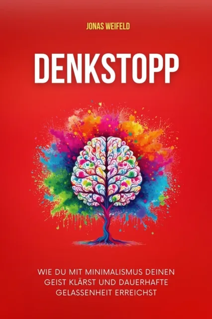 Denkstopp: Wie Du Mit Minimalismus Deinen Geist Klarst Und Dauerhafte Gelassenheit Erreichst