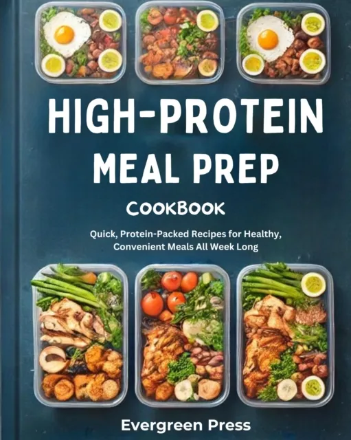 High Protein Meal Prep Cookbook: Quick, Protein-Packed Recipes for Healthy, Convenient Meals All Week Long