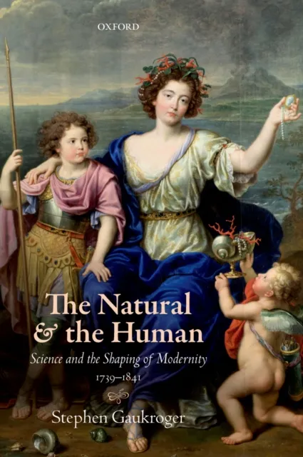 The Natural and the Human: Science and the Shaping of Modernity, 1739–1841
