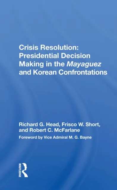 Crisis Resolution: Presidential Decision Making In The Mayaguez And Korean Confrontations