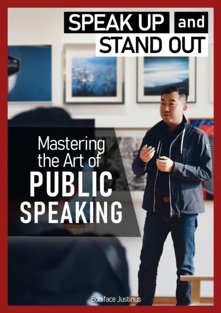 MASTERING THE ART OF PUBLIC SPEAKING - Speak Up! and Stand Out!