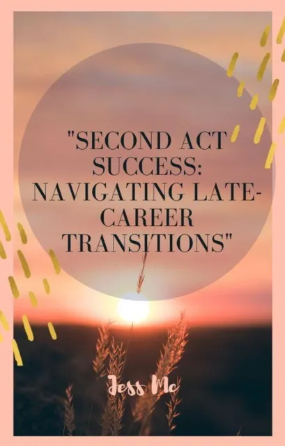 Second Act Success: Navigating Late-Career Transitions
