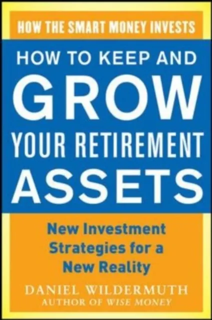 How to Keep and Grow Your Retirement Assets:  New Investment Strategies for a New Reality