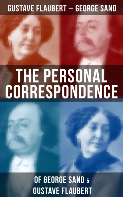 Personal Correspondence of George Sand & Gustave Flaubert
