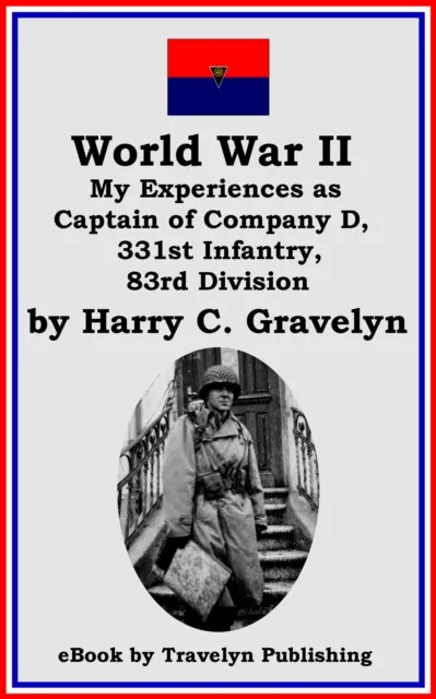 World War II: My Experiences as Captain of Company D, 331st Infantry, 83rd Division